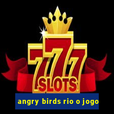 angry birds rio o jogo